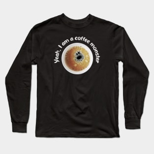 Yeah, I am a coffee monster! Long Sleeve T-Shirt